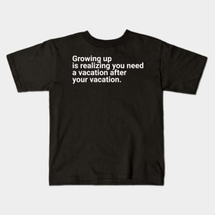 Growing Up Is Realizing You Need a Vacation After Your Vacation - Funny Adulting Humor Kids T-Shirt